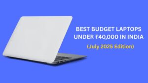 Read more about the article Best Budget Laptops Under ₹40,000 in India (July 2025 Edition)