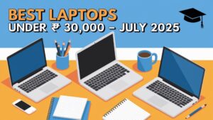 Read more about the article Best Budget Laptops for Students Under ₹30,000 (July 2025)